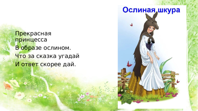 Прекрасная принцесса В образе ослином. Что за сказка угадай И ответ скорее дай. 
