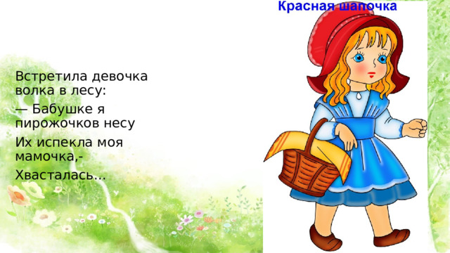 Встретила девочка волка в лесу: — Бабушке я пирожочков несу Их испекла моя мамочка,- Хвасталась...  