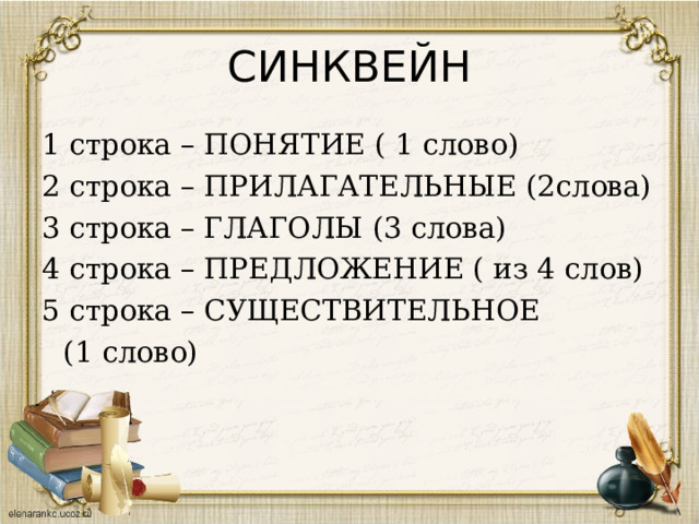 СИНКВЕЙН 1 строка – ПОНЯТИЕ ( 1 слово) 2 строка – ПРИЛАГАТЕЛЬНЫЕ (2слова) 3 строка – ГЛАГОЛЫ (3 слова) 4 строка – ПРЕДЛОЖЕНИЕ ( из 4 слов) 5 строка – СУЩЕСТВИТЕЛЬНОЕ      (1 слово) 