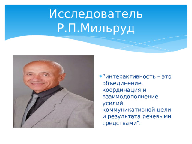 Исследователь Р.П.Мильруд “ интерактивность – это объединение, координация и взаимодополнение усилий коммуникативной цели и результата речевыми средствами
