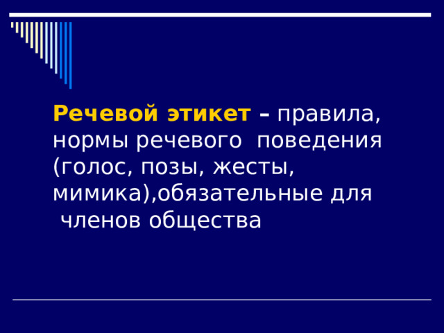 Речевой этикет – правила, нормы речевого поведения (голос, позы, жесты, мимика),обязательные для  членов общества 