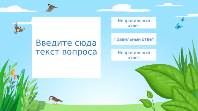 Введите сюда текст вопроса Неправильный ответ Правильный ответ Неправильный ответ 