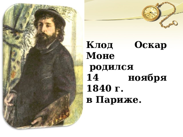 Клод Оскар Моне  родился 14 ноября 1840 г. в Париже. 