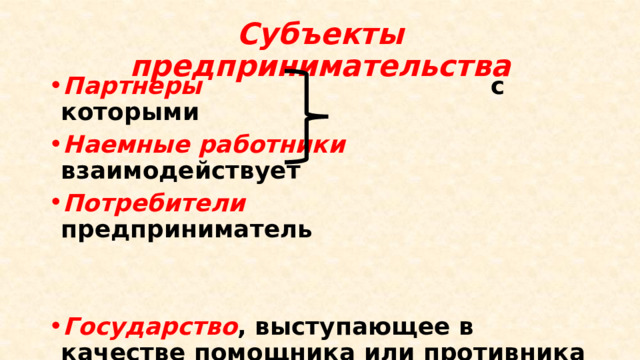 Субъекты предпринимательства Партнеры  с которыми Наемные работники взаимодействует Потребители предприниматель   Государство , выступающее в качестве помощника или противника предпринимательской деятельности. 