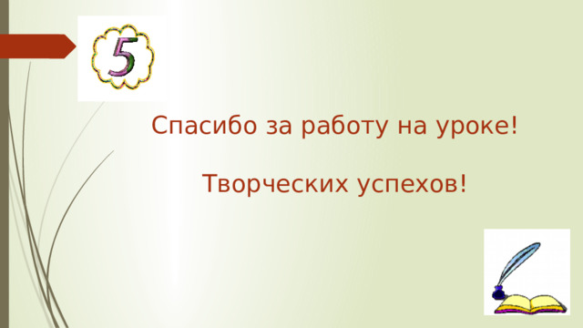 Спасибо за работу на уроке!   Творческих успехов! 