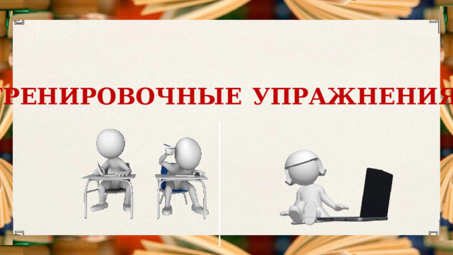 ТРЕНИРОВОЧНЫЕ  УПРАЖНЕНИЯ 