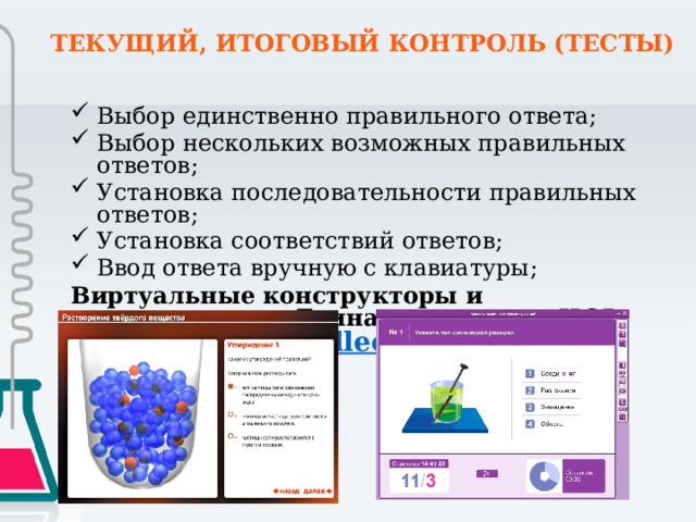 ТЕКУЩИЙ, ИТОГОВЫЙ КОНТРОЛЬ (ТЕСТЫ) Выбор единственно правильного ответа; Выбор нескольких возможных правильных ответов; Установка последовательности правильных ответов; Установка соответствий ответов; Ввод ответа вручную с клавиатуры; Виртуальные конструкторы и практикумы – Единая коллекция ЦОР http://school-collection.edu.ru/    