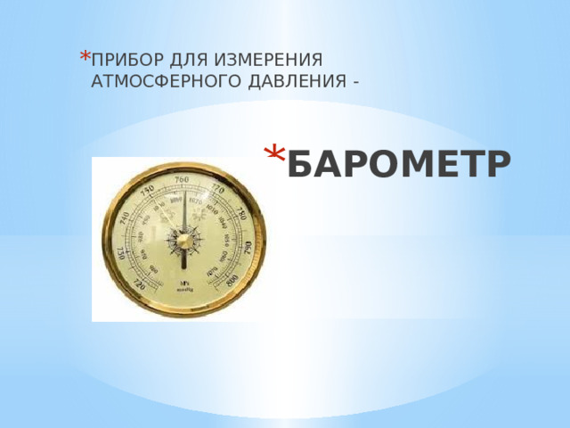 ПРИБОР ДЛЯ ИЗМЕРЕНИЯ АТМОСФЕРНОГО ДАВЛЕНИЯ - БАРОМЕТР 
