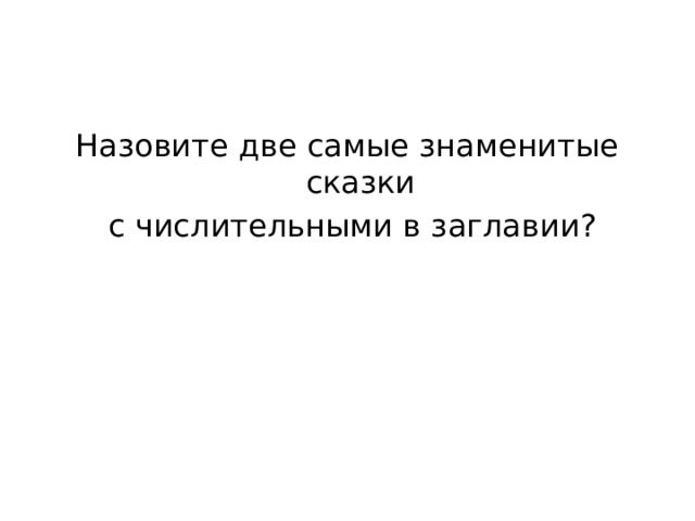Назовите две самые знаменитые сказки  с числительными в заглавии? 