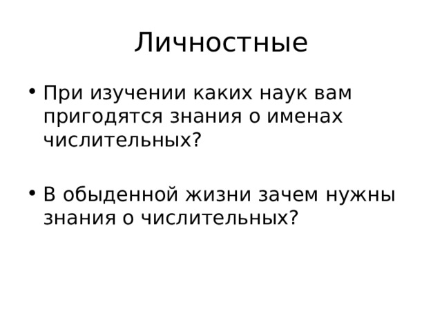 Личностные При изучении каких наук вам пригодятся знания о именах числительных? В обыденной жизни зачем нужны знания о числительных? 