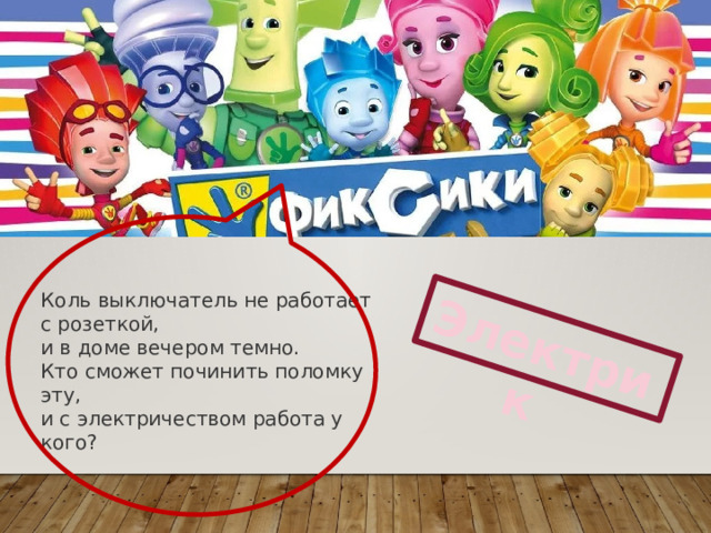 Электрик Коль выключатель не работает с розеткой,  и в доме вечером темно.  Кто сможет починить поломку эту,  и с электричеством работа у кого?   10 