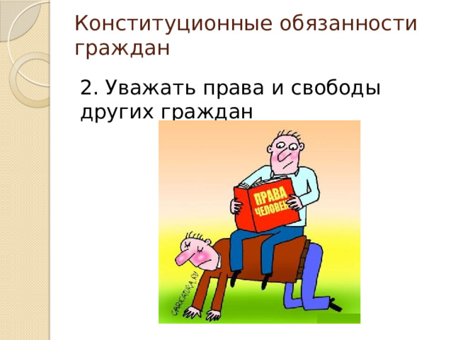Конституционные обязанности граждан 2. Уважать права и свободы других граждан 