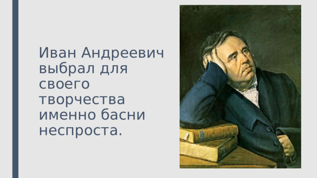 Иван Андреевич выбрал для своего творчества именно басни неспроста. 