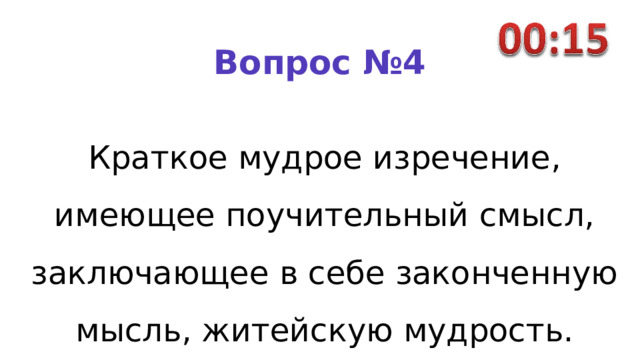 Вопрос №4 Краткое мудрое изречение, имеющее поучительный смысл, заключающее в себе законченную мысль, житейскую мудрость. 