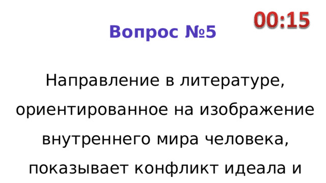 Вопрос №5 Направление в литературе, ориентированное на изображение внутреннего мира человека, показывает конфликт идеала и реальности. 