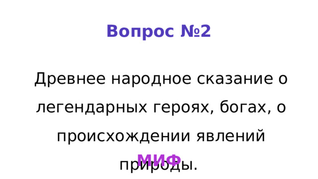Вопрос №2 Древнее народное сказание о легендарных героях, богах, о происхождении явлений природы.  МИФ 