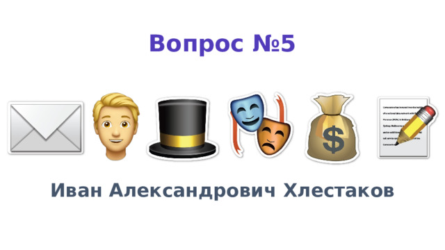 Вопрос №5 Иван Александрович Хлестаков 