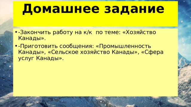 Домашнее задание   -Закончить работу на к/к по теме: «Хозяйство Канады». -Приготовить сообщения: «Промышленность Канады», «Сельское хозяйство Канады», «Сфера услуг Канады». 