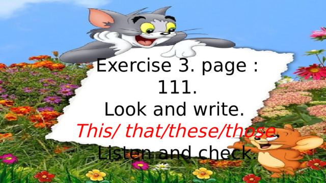 Exercise 3. page : 111. Look and write. This/ that/these/those . Listen and check. 