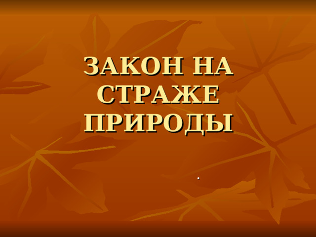 ЗАКОН НА СТРАЖЕ ПРИРОДЫ .  