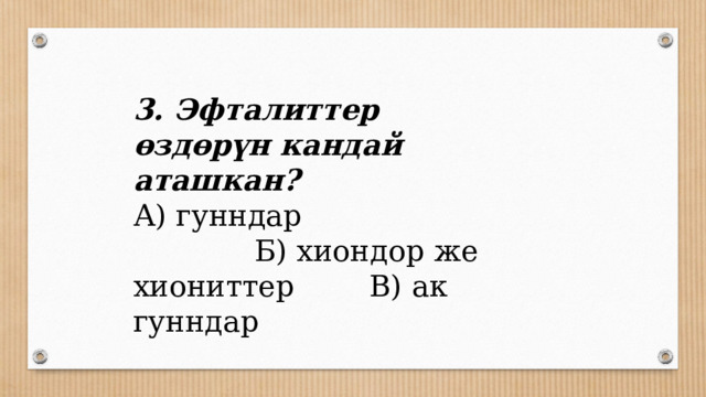 3. Эфталиттер өздөрүн кандай аташкан? А) гунндар Б) хиондор же хиониттер В) ак гунндар 