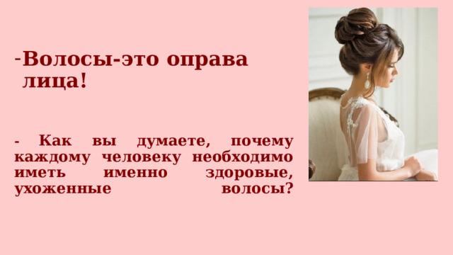 Волосы-это оправа лица!   - Как вы думаете, почему каждому человеку необходимо иметь именно здоровые, ухоженные волосы?    