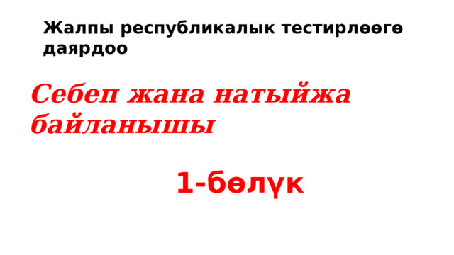 Жалпы республикалык тестирлөөгө даярдоо Себеп жана натыйжа байланышы 1-бөлүк 