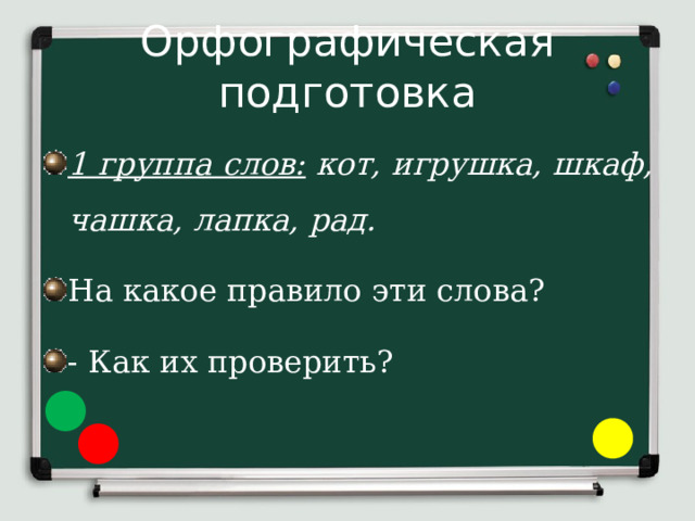 Орфографическая подготовка 1 группа слов: кот, игрушка, шкаф, чашка, лапка, рад. На какое правило эти слова? - Как их проверить? 