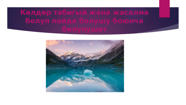 Көлдөр табигый жана жасалма болуп пайда болушу боюнча бөлүнушөт 