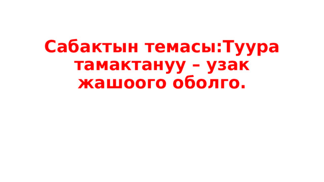 Сабактын темасы:Туура тамактануу – узак жашоого оболго. 