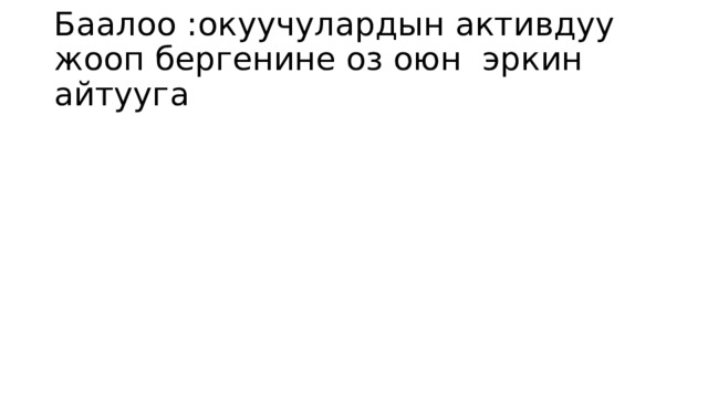 Баалоо :окуучулардын активдуу жооп бергенине оз оюн эркин айтууга 