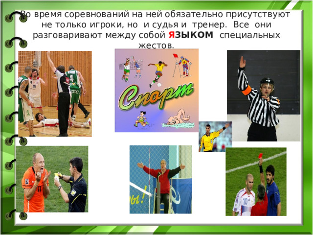 Во время соревнований на ней обязательно присутствуют не только игроки, но и судья и тренер. Все они разговаривают между собой Я ЗЫКОМ специальных жестов. . 