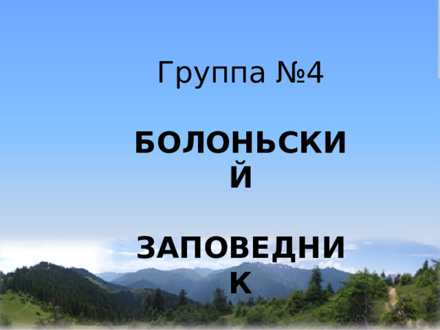   Группа №4 БОЛОНЬСКИЙ  ЗАПОВЕДНИК 