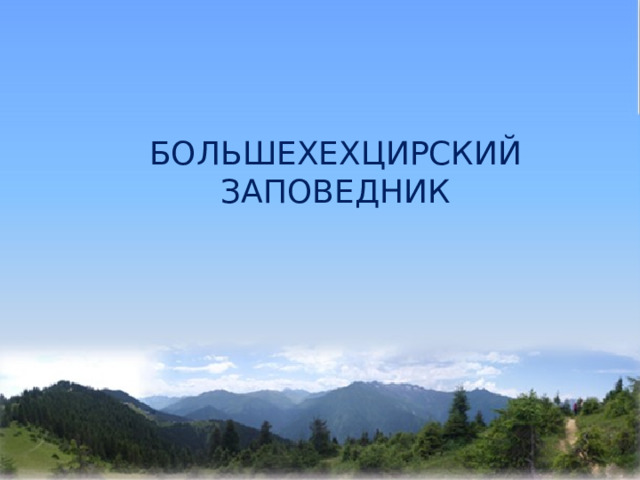    БОЛЬШЕХЕХЦИРСКИЙ ЗАПОВЕДНИК 