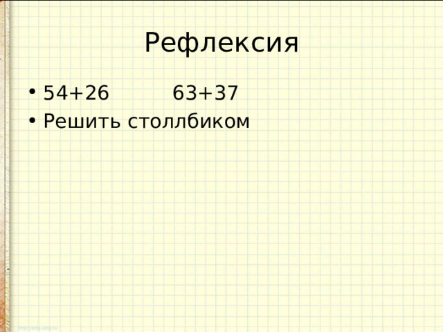 Рефлексия 54+26 63+37 Решить столлбиком 