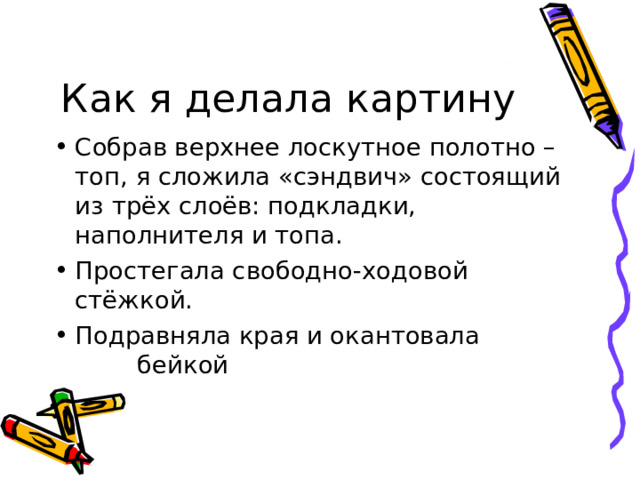 Как я делала картину Собрав верхнее лоскутное полотно – топ, я сложила «сэндвич» состоящий из трёх слоёв: подкладки, наполнителя и топа. Простегала свободно-ходовой стёжкой. Подравняла края и окантовала бейкой 