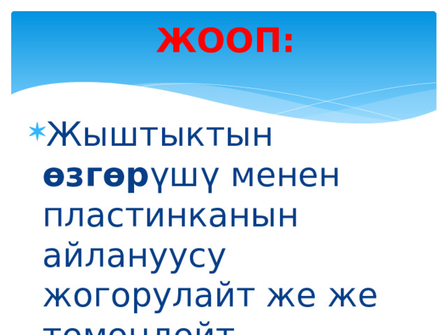 ЖООП:  Жыштыктын өзгөр үшү менен пластинканын айлануусу жогорулайт же же төмөндөйт. 