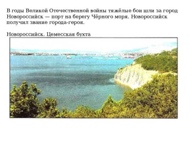 В годы Великой Отечественной войны тяжёлые бои шли за город Новороссийск — порт на бе­регу Чёрного моря. Новороссийск получил зва­ние города-героя. Новороссийск. Цемесская бухта 