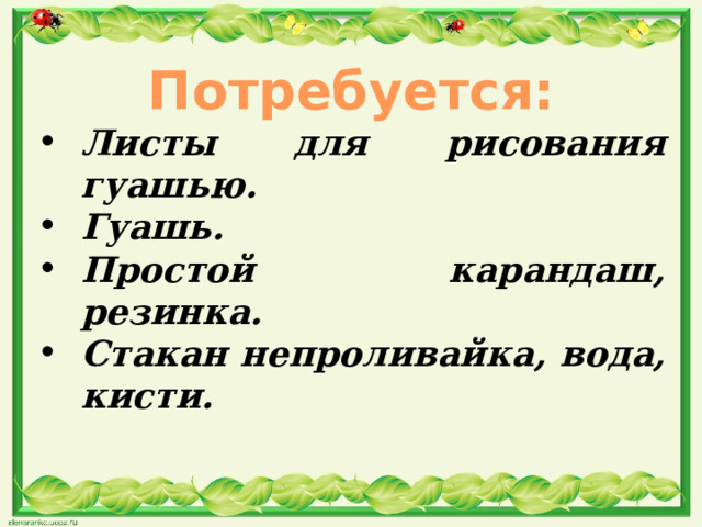 Потребуется: Листы для рисования гуашью. Гуашь. Простой карандаш, резинка. Стакан непроливайка, вода, кисти. 