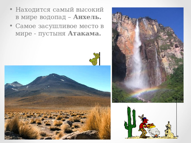 Находится самый высокий в мире водопад – Анхель. Самое засушливое место в мире - пустыня Атакама.  