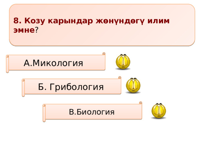 8. Козу карындар жөнүндөгү илим эмне ? А.Микология Б. Грибология В.Биология 