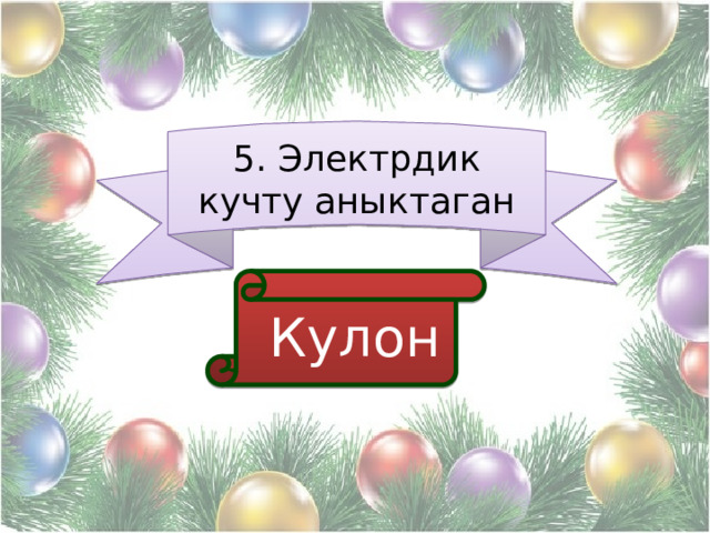 5. Электрдик кучту аныктаган  Кулон 