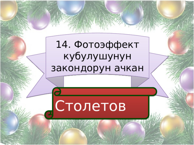 14. Фотоэффект кубулушунун закондорун ачкан Столетов 