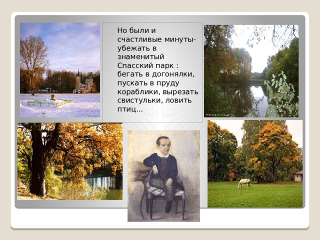  Но были и счастливые минуты- убежать в знаменитый Спасский парк : бегать в догонялки, пускать в пруду кораблики, вырезать свистульки, ловить птиц… 