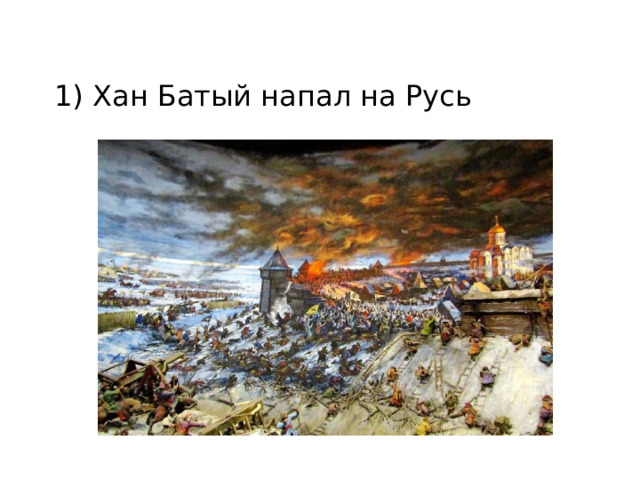 1) Хан Батый напал на Русь 