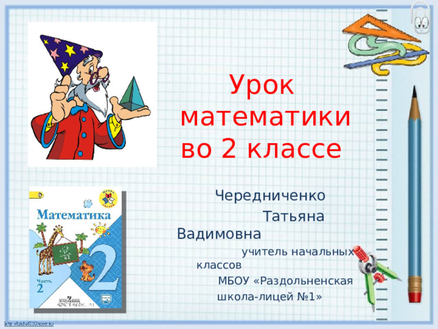   Урок  математики  во 2 классе  Чередниченко  Татьяна Вадимовна  учитель начальных классов  МБОУ «Раздольненская  школа-лицей №1»  