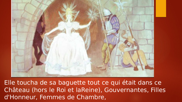 Elle toucha de sa baguette tout ce qui était dans ce Château (hors le Roi et laReine), Gouvernantes, Filles d'Honneur, Femmes de Chambre, 