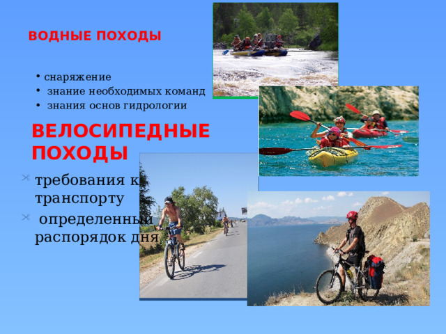 ВОДНЫЕ ПОХОДЫ снаряжение  знание необходимых команд  знания основ гидрологии ВЕЛОСИПЕДНЫЕ ПОХОДЫ требования к транспорту  определенный распорядок дня 