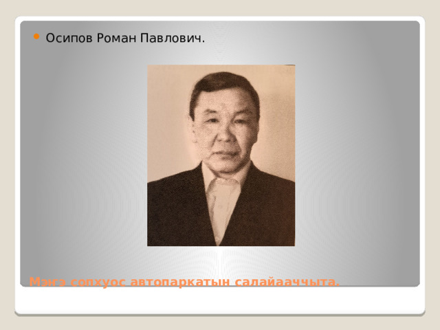 Осипов Роман Павлович. Мэҥэ сопхуос автопаркатын салайааччыта. 