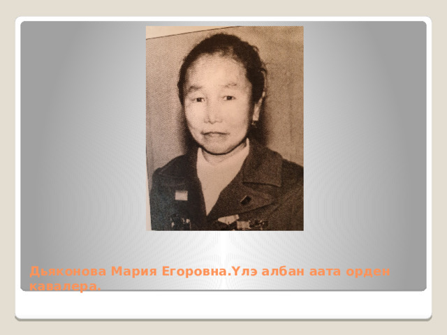 Дьяконова Мария Егоровна.Үлэ албан аата орден кавалера. 